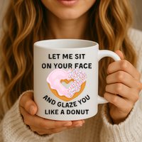 Let Me Sit On Your Face And Glaze You Like A Donut Mug