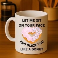 Let Me Sit On Your Face And Glaze You Like A Donut Mug
