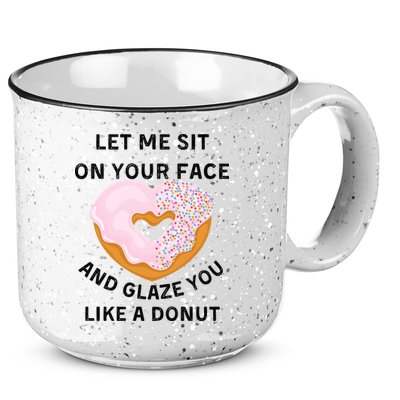 Let Me Sit On Your Face And Glaze You Like A Donut 15oz Campfire Ceramic Mug
