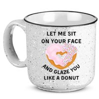 Let Me Sit On Your Face And Glaze You Like A Donut 15oz Campfire Ceramic Mug