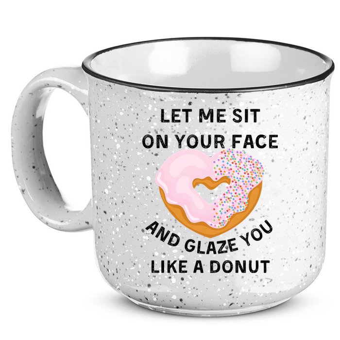 Let Me Sit On Your Face And Glaze You Like A Donut 15oz Campfire Ceramic Mug