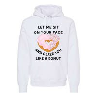 Let Me Sit On Your Face And Glaze You Like A Donut Premium Hoodie