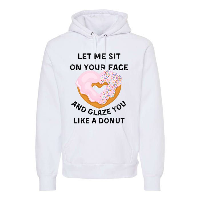 Let Me Sit On Your Face And Glaze You Like A Donut Premium Hoodie