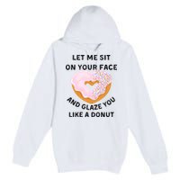 Let Me Sit On Your Face And Glaze You Like A Donut Premium Pullover Hoodie