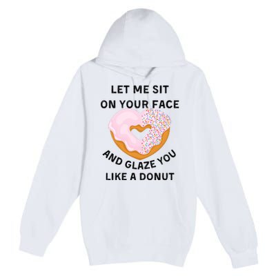 Let Me Sit On Your Face And Glaze You Like A Donut Premium Pullover Hoodie