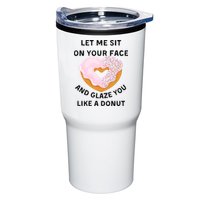 Let Me Sit On Your Face And Glaze You Like A Donut Tumbler