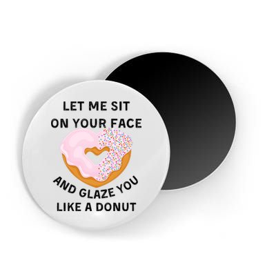 Let Me Sit On Your Face And Glaze You Like A Donut Magnet