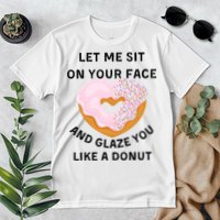 Let Me Sit On Your Face And Glaze You Like A Donut Premium T-Shirt