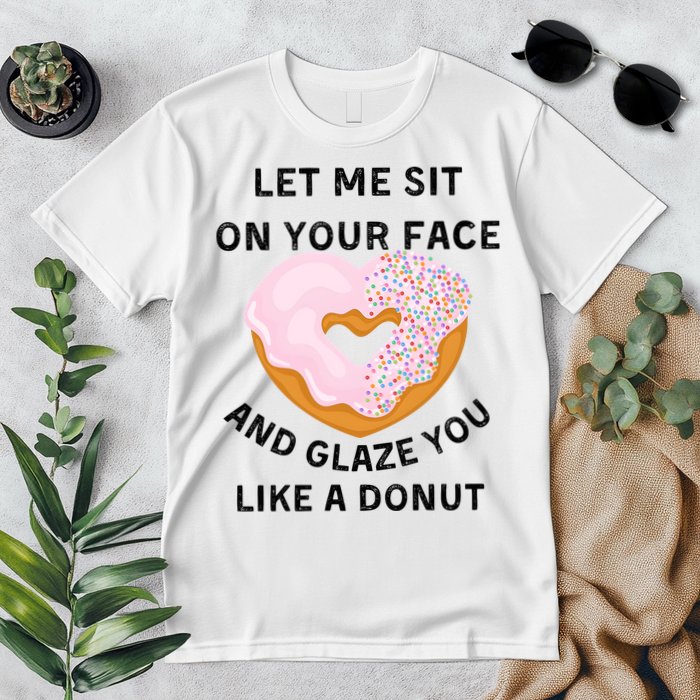 Let Me Sit On Your Face And Glaze You Like A Donut Premium T-Shirt