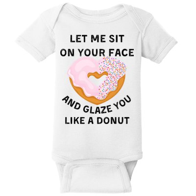 Let Me Sit On Your Face And Glaze You Like A Donut Baby Bodysuit