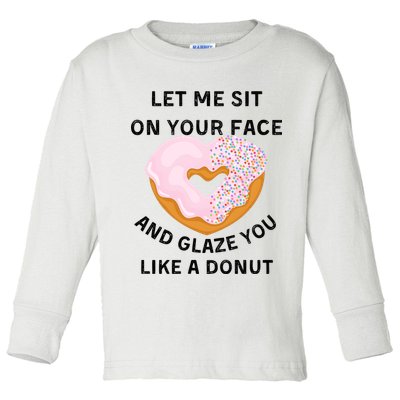 Let Me Sit On Your Face And Glaze You Like A Donut Toddler Long Sleeve Shirt