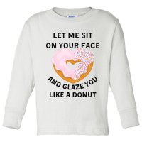 Let Me Sit On Your Face And Glaze You Like A Donut Toddler Long Sleeve Shirt
