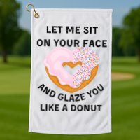 Let Me Sit On Your Face And Glaze You Like A Donut Golf Towel