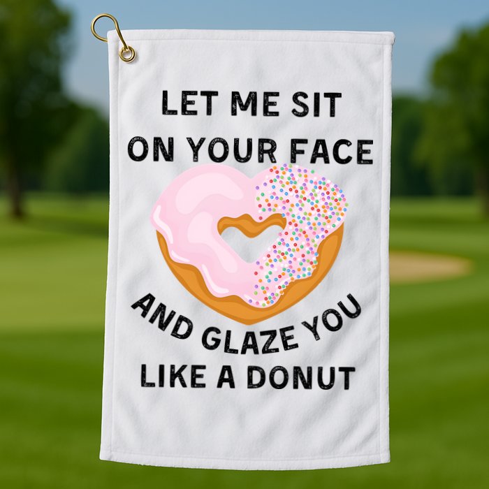 Let Me Sit On Your Face And Glaze You Like A Donut Golf Towel