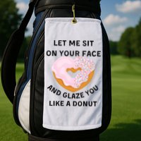 Let Me Sit On Your Face And Glaze You Like A Donut Golf Towel