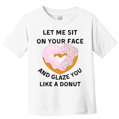 Let Me Sit On Your Face And Glaze You Like A Donut Toddler T-Shirt