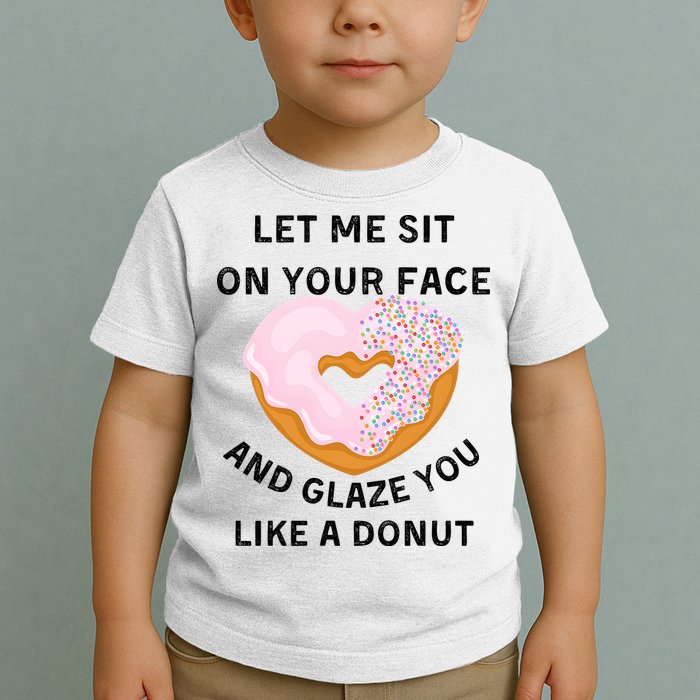 Let Me Sit On Your Face And Glaze You Like A Donut Toddler T-Shirt