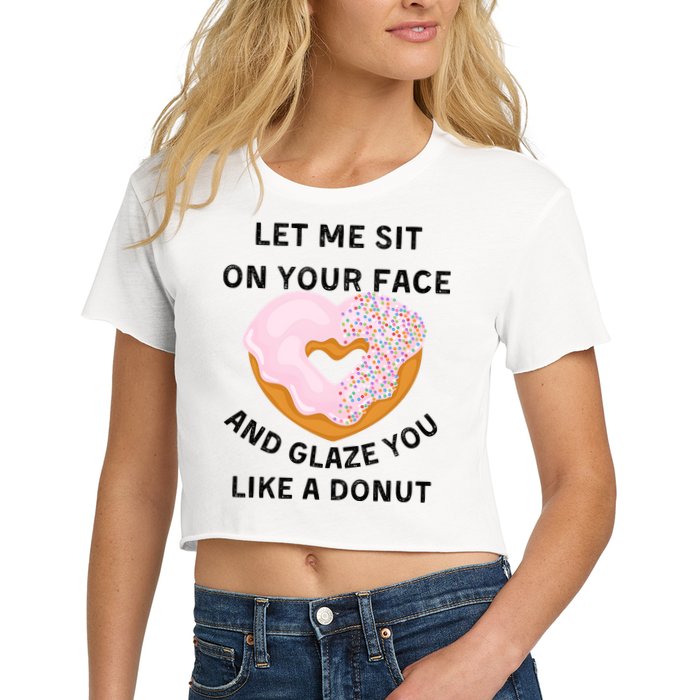 Let Me Sit On Your Face And Glaze You Like A Donut Crop Top