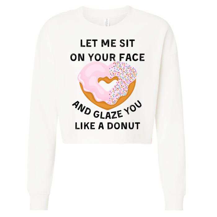 Let Me Sit On Your Face And Glaze You Like A Donut Cropped Pullover Crew
