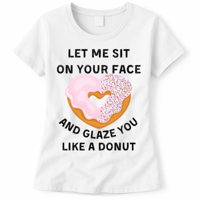 Let Me Sit On Your Face And Glaze You Like A Donut Womens T-Shirt