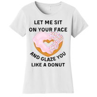 Let Me Sit On Your Face And Glaze You Like A Donut Women's T-Shirt