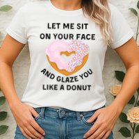 Let Me Sit On Your Face And Glaze You Like A Donut Womens T-Shirt