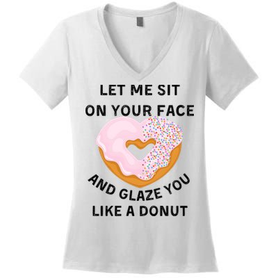 Let Me Sit On Your Face And Glaze You Like A Donut Women's V-Neck T-Shirt