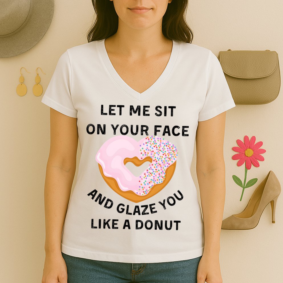 Let Me Sit On Your Face And Glaze You Like A Donut Women's V-Neck T-Shirt