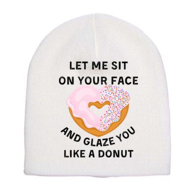 Let Me Sit On Your Face And Glaze You Like A Donut Short Acrylic Beanie