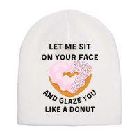 Let Me Sit On Your Face And Glaze You Like A Donut Short Acrylic Beanie