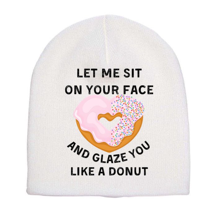 Let Me Sit On Your Face And Glaze You Like A Donut Short Acrylic Beanie