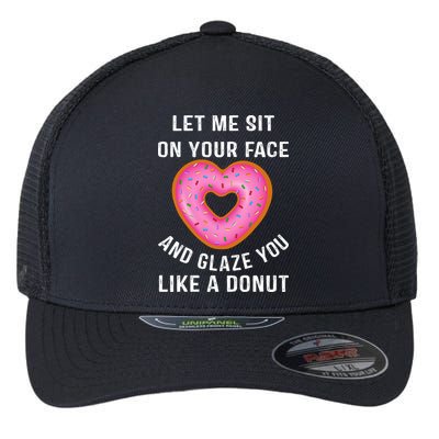 Let Me Sit On Your Face And Glaze You Like A Donut Funny Gift Flexfit Unipanel Trucker Cap