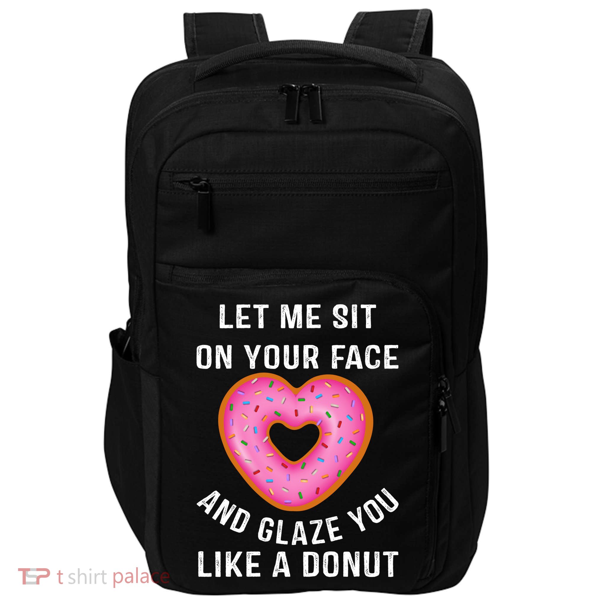 Let Me Sit On Your Face And Glaze You Like A Donut Funny Gift Impact Tech Backpack
