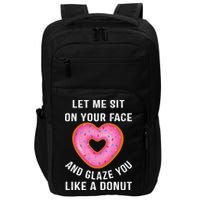 Let Me Sit On Your Face And Glaze You Like A Donut Funny Gift Impact Tech Backpack