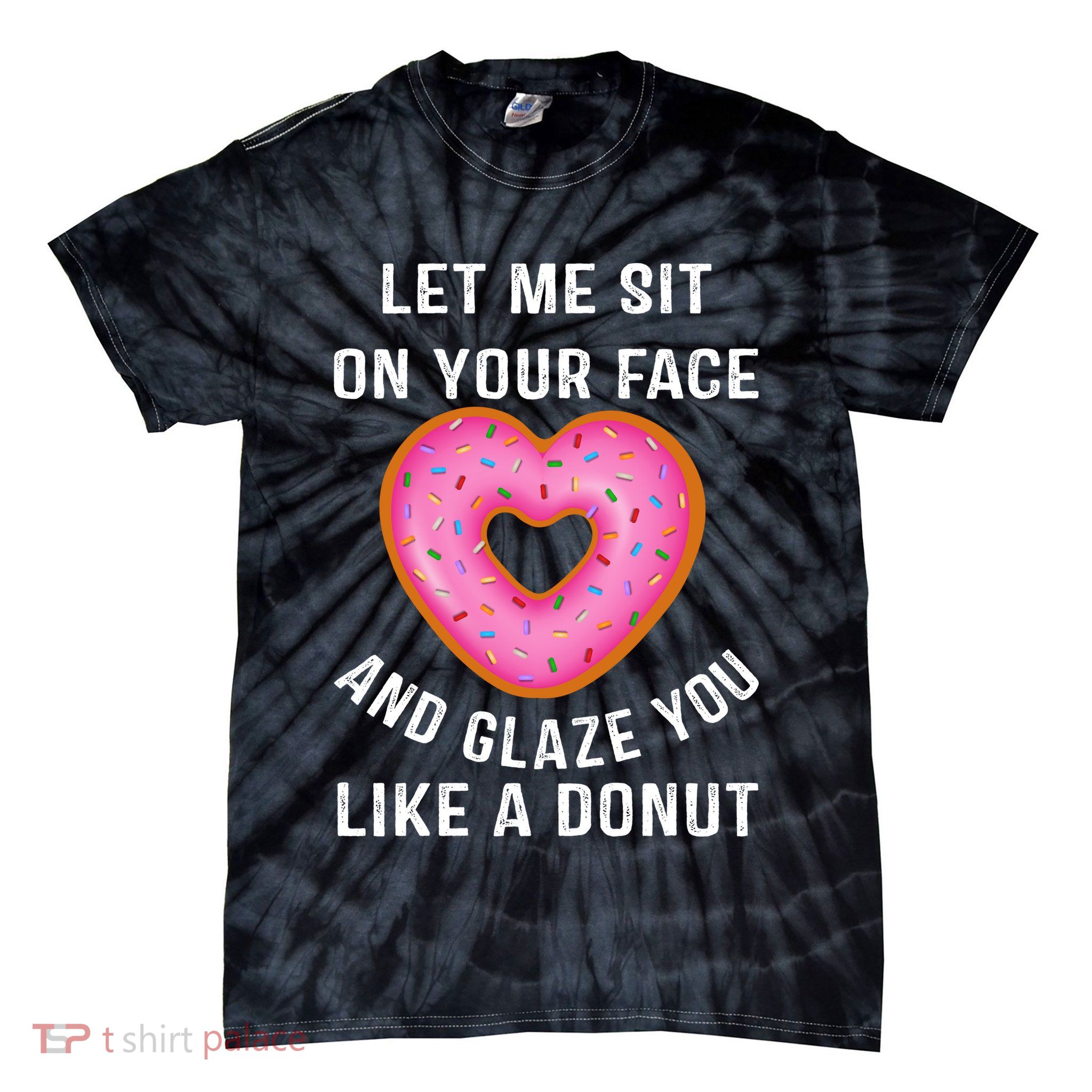 Let Me Sit On Your Face And Glaze You Like A Donut Funny Gift Tie-Dye T-Shirt