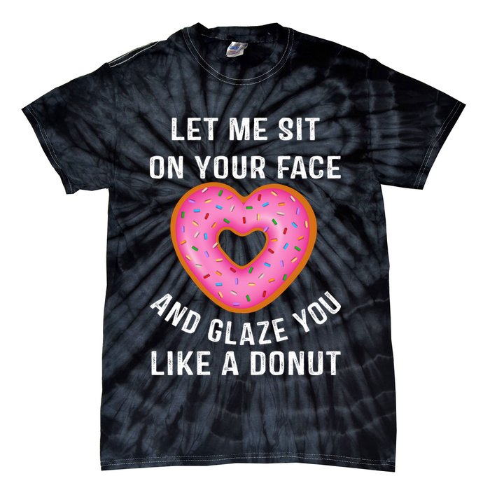 Let Me Sit On Your Face And Glaze You Like A Donut Funny Gift Tie-Dye T-Shirt