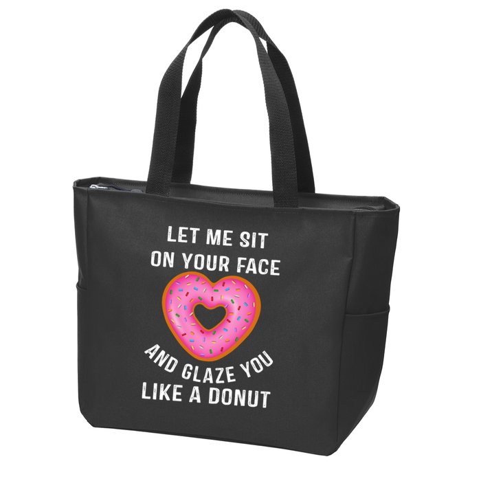 Let Me Sit On Your Face And Glaze You Like A Donut Funny Gift Zip Tote Bag
