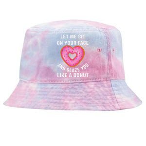 Let Me Sit On Your Face And Glaze You Like A Donut Funny Gift Tie-Dyed Bucket Hat