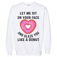 Let Me Sit On Your Face And Glaze You Like A Donut Funny Gift Garment-Dyed Sweatshirt