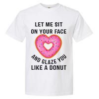 Let Me Sit On Your Face And Glaze You Like A Donut Funny Gift Garment-Dyed Heavyweight T-Shirt