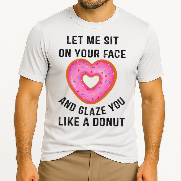 Let Me Sit On Your Face And Glaze You Like A Donut Funny Gift Performance Shirt