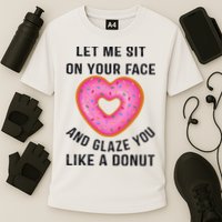 Let Me Sit On Your Face And Glaze You Like A Donut Funny Gift Performance Shirt