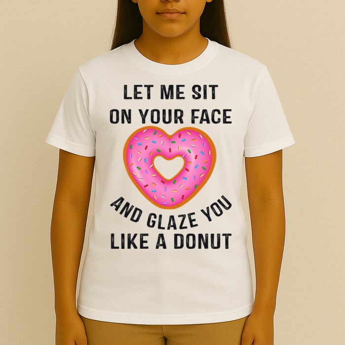 Let Me Sit On Your Face And Glaze You Like A Donut Funny Gift T-Shirt