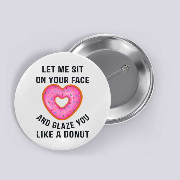 Let Me Sit On Your Face And Glaze You Like A Donut Funny Gift Button