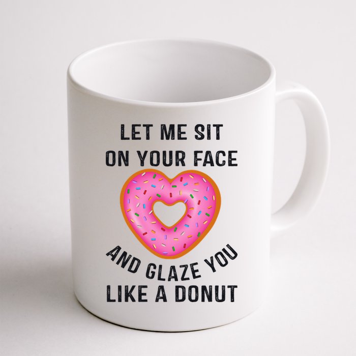 Let Me Sit On Your Face And Glaze You Like A Donut Funny Gift Mug