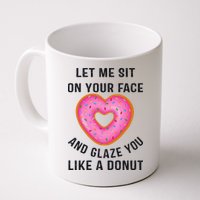 Let Me Sit On Your Face And Glaze You Like A Donut Funny Gift Mug