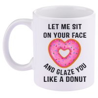Let Me Sit On Your Face And Glaze You Like A Donut Funny Gift 11oz C Handle Ceramic Mug