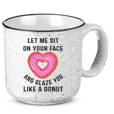 Let Me Sit On Your Face And Glaze You Like A Donut Funny Gift 15oz Campfire Ceramic Mug