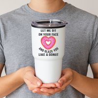 Let Me Sit On Your Face And Glaze You Like A Donut Funny Gift Tumbler