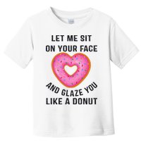 Let Me Sit On Your Face And Glaze You Like A Donut Funny Gift Toddler T-Shirt